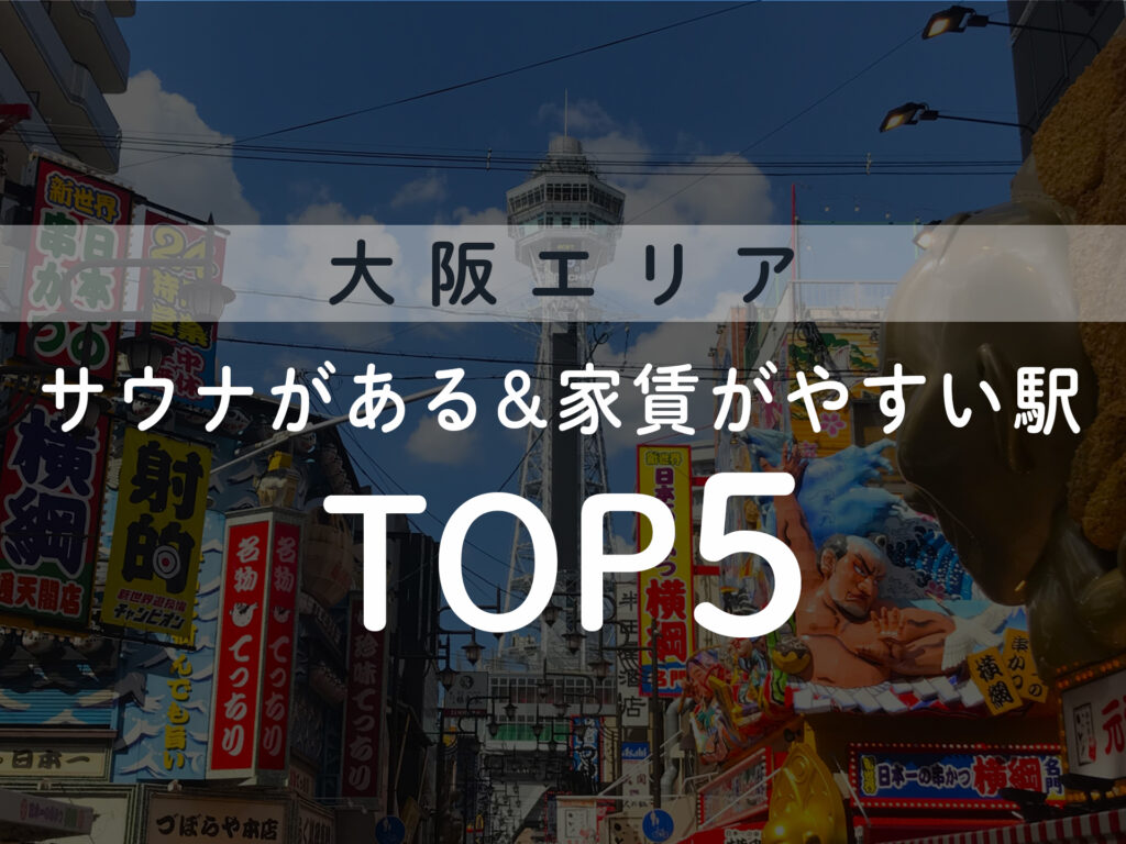引越し前の大阪サウナー必見！注目の大阪サウナに通いやすい＆家賃が安い駅TOP5